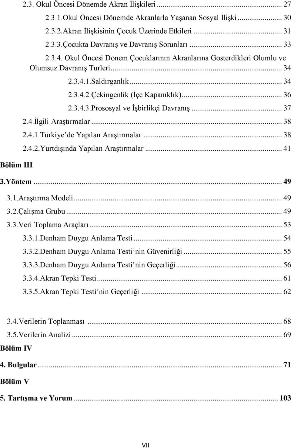 .. 37 2.4.İlgili Araştırmalar... 38 2.4.1.Türkiye de Yapılan Araştırmalar... 38 2.4.2.Yurtdışında Yapılan Araştırmalar... 41 3.Yöntem... 49 3.1.Araştırma Modeli... 49 3.2.Çalışma Grubu... 49 3.3.Veri Toplama Araçları.