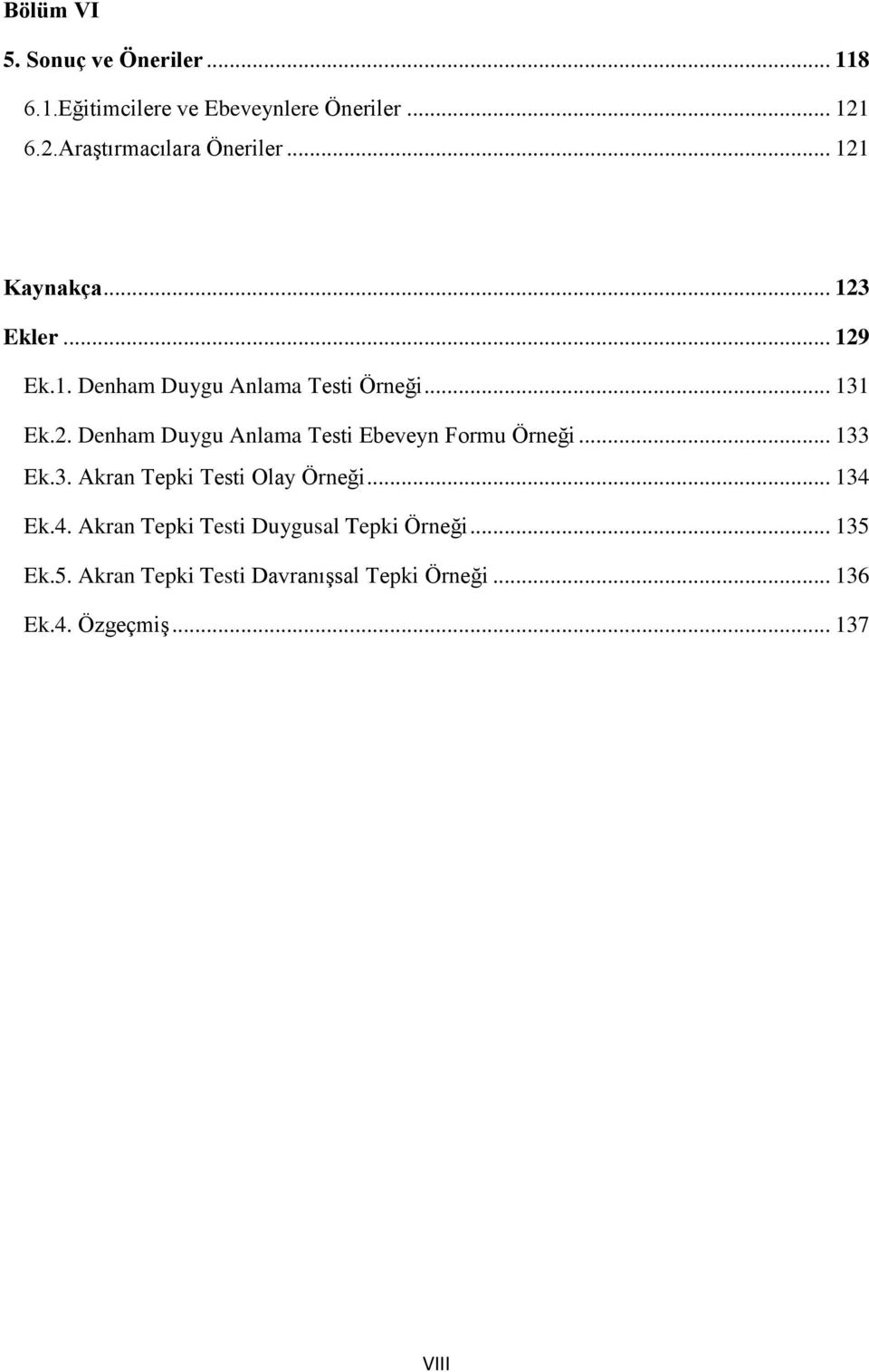 .. 133 Ek.3. Akran Tepki Testi Olay Örneği... 134 Ek.4. Akran Tepki Testi Duygusal Tepki Örneği... 135 