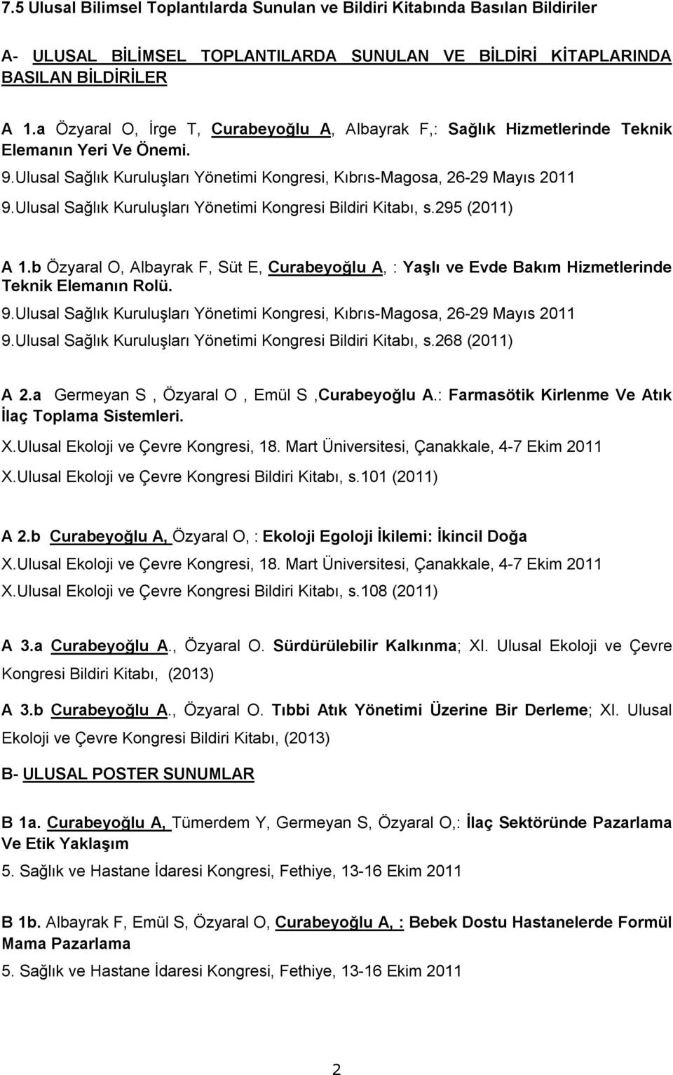 Ulusal Sağlık Kuruluşları Yönetimi Kongresi Bildiri Kitabı, s.295 (2011) A 1.b Özyaral O, Albayrak F, Süt E, Curabeyoğlu A, : Yaşlı ve Evde Bakım Hizmetlerinde Teknik Elemanın Rolü. 9.