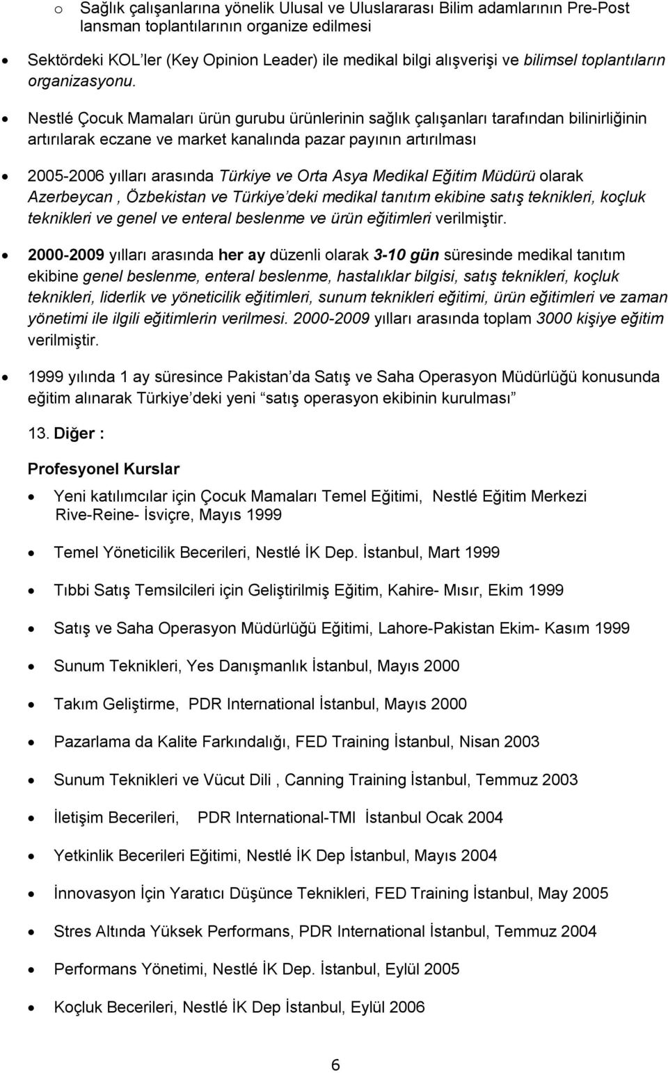 Nestlé Çocuk Mamaları ürün gurubu ürünlerinin sağlık çalışanları tarafından bilinirliğinin artırılarak eczane ve market kanalında pazar payının artırılması 2005-2006 yılları arasında Türkiye ve Orta