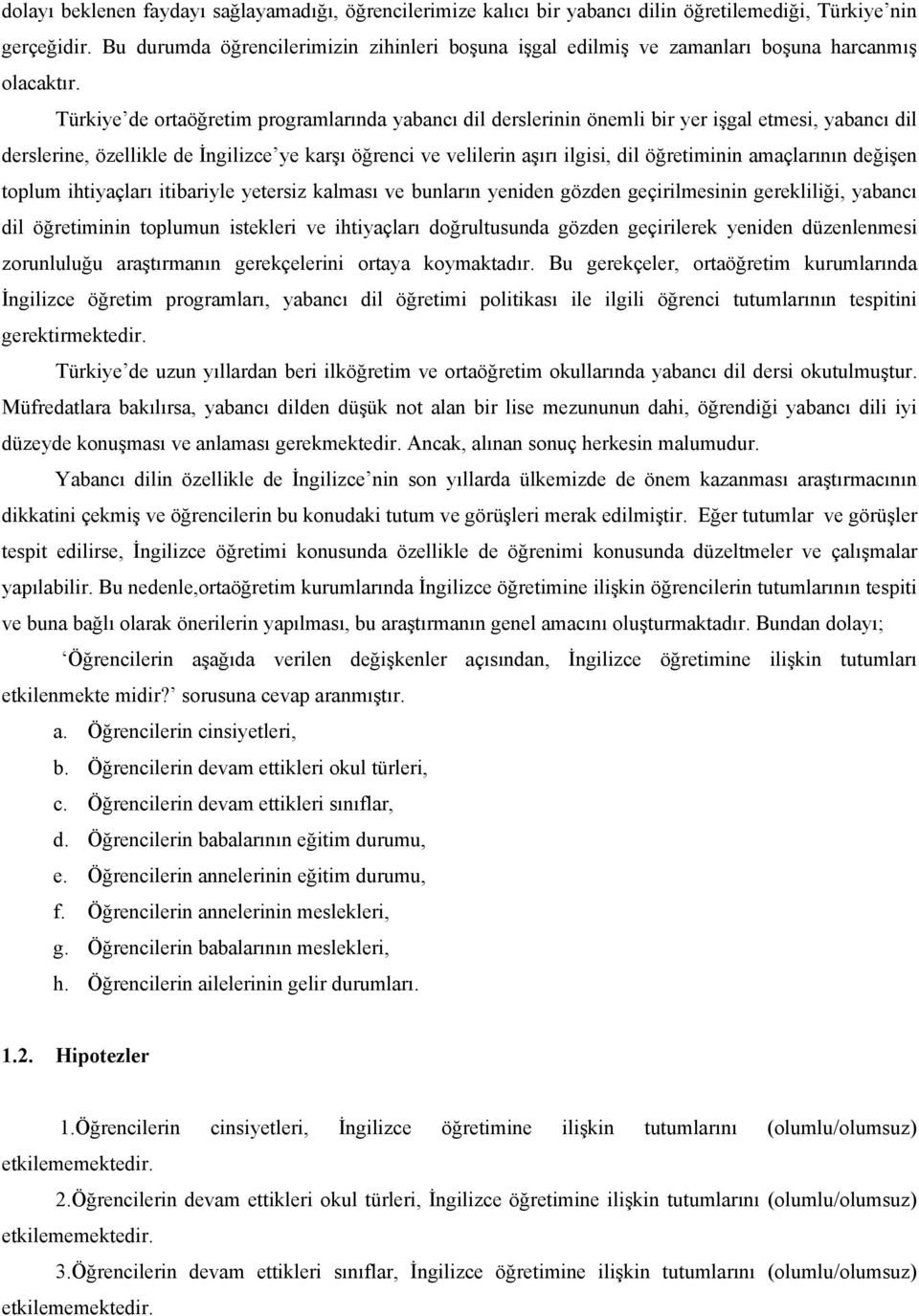 Türkiye de ortaöğretim programlarında yabancı dil derslerinin önemli bir yer işgal etmesi, yabancı dil derslerine, özellikle de İngilizce ye karşı öğrenci ve velilerin aşırı ilgisi, dil öğretiminin