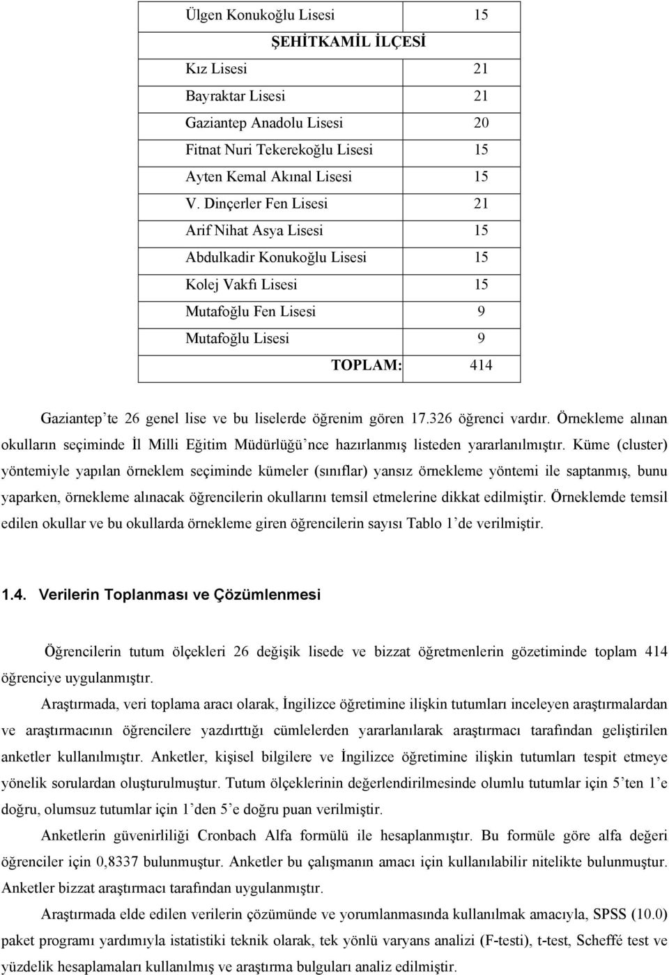 öğrenim gören 17.326 öğrenci vardır. Örnekleme alınan okulların seçiminde İl Milli Eğitim Müdürlüğü nce hazırlanmış listeden yararlanılmıştır.