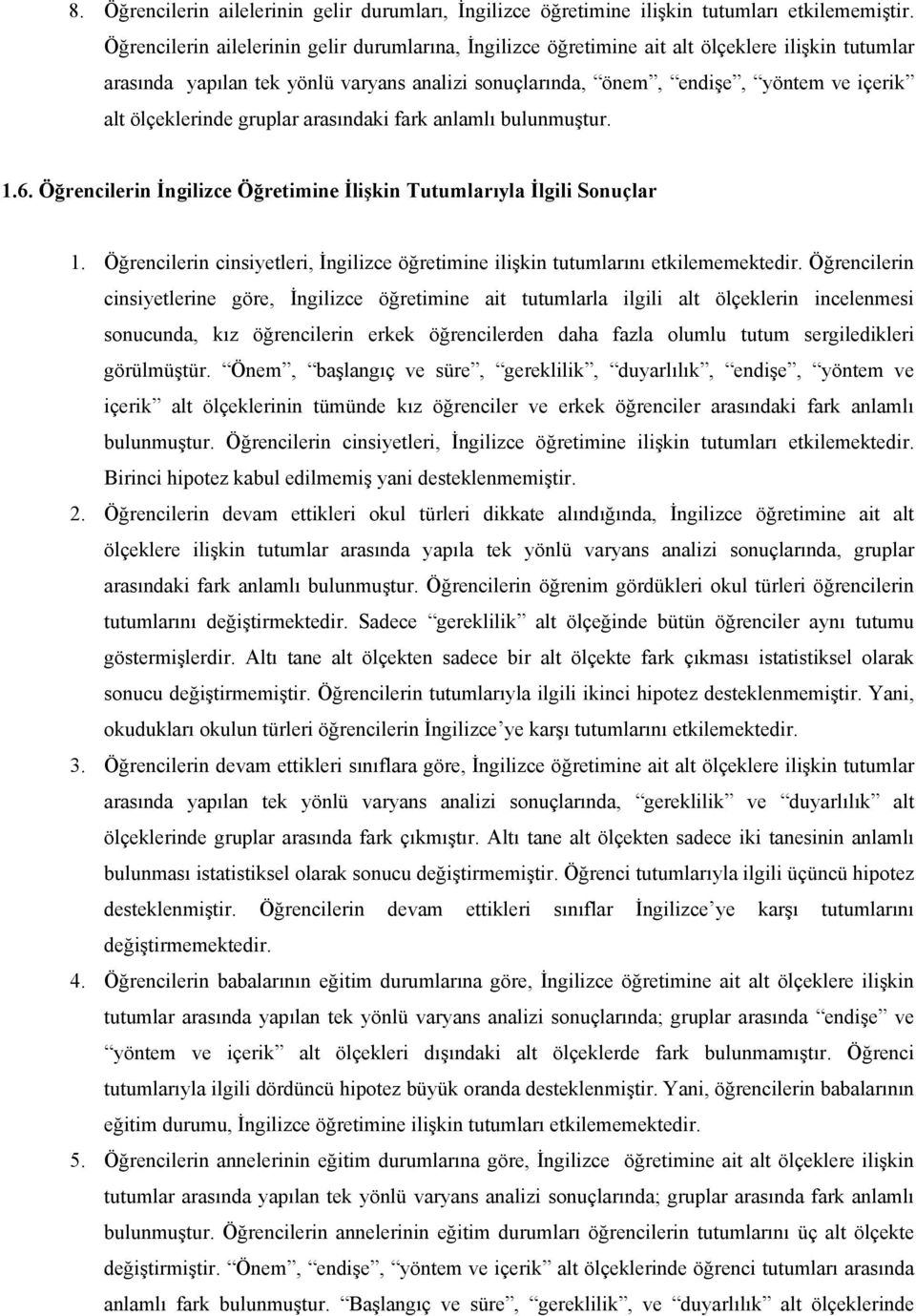 ölçeklerinde gruplar arasındaki fark anlamlı bulunmuştur. 1.6. Öğrencilerin İngilizce Öğretimine İlişkin Tutumlarıyla İlgili Sonuçlar 1.