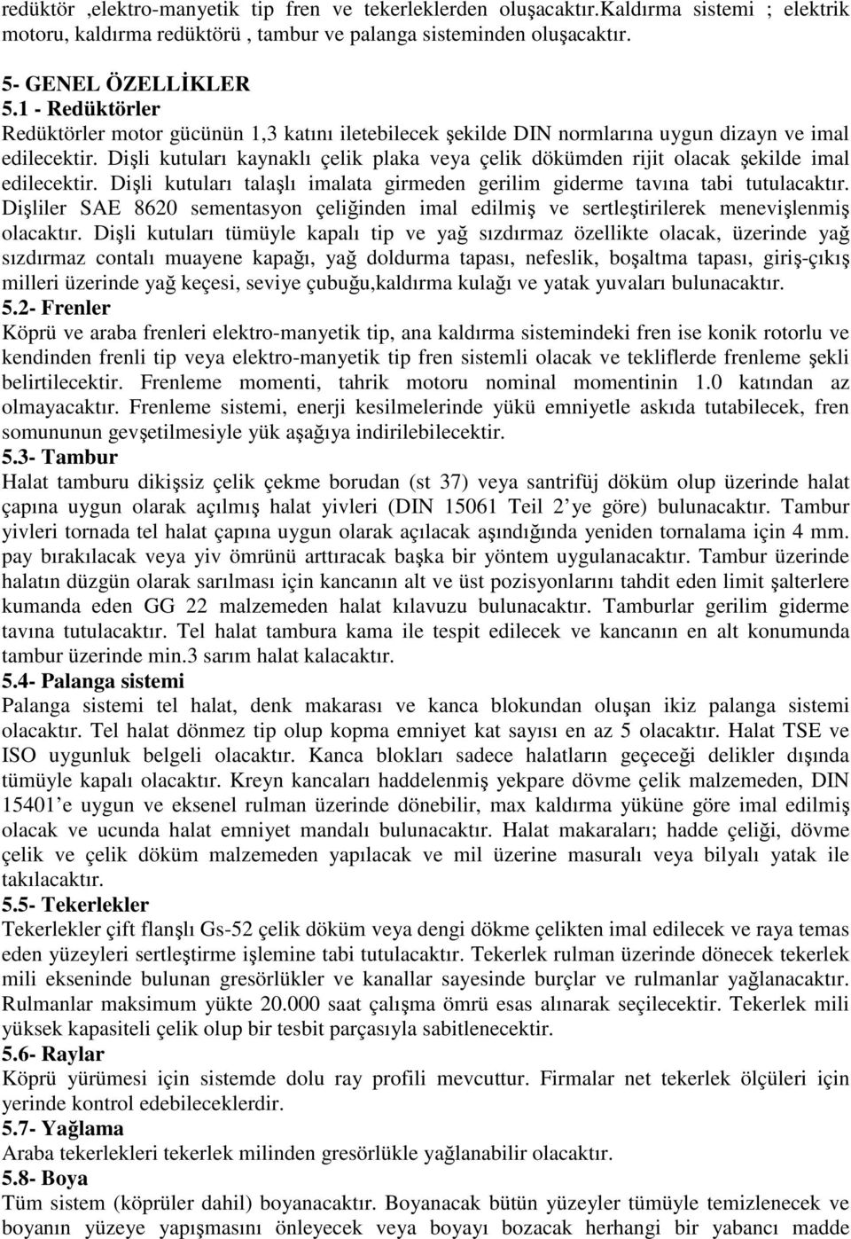 Dişli kutuları kaynaklı çelik plaka veya çelik dökümden rijit olacak şekilde imal edilecektir. Dişli kutuları talaşlı imalata girmeden gerilim giderme tavına tabi tutulacaktır.