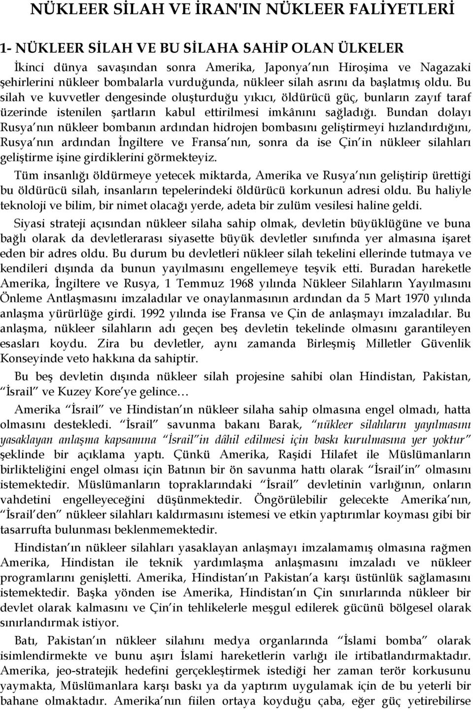 Bu silah ve kuvvetler dengesinde oluşturduğu yıkıcı, öldürücü güç, bunların zayıf taraf üzerinde istenilen şartların kabul ettirilmesi imkânını sağladığı.