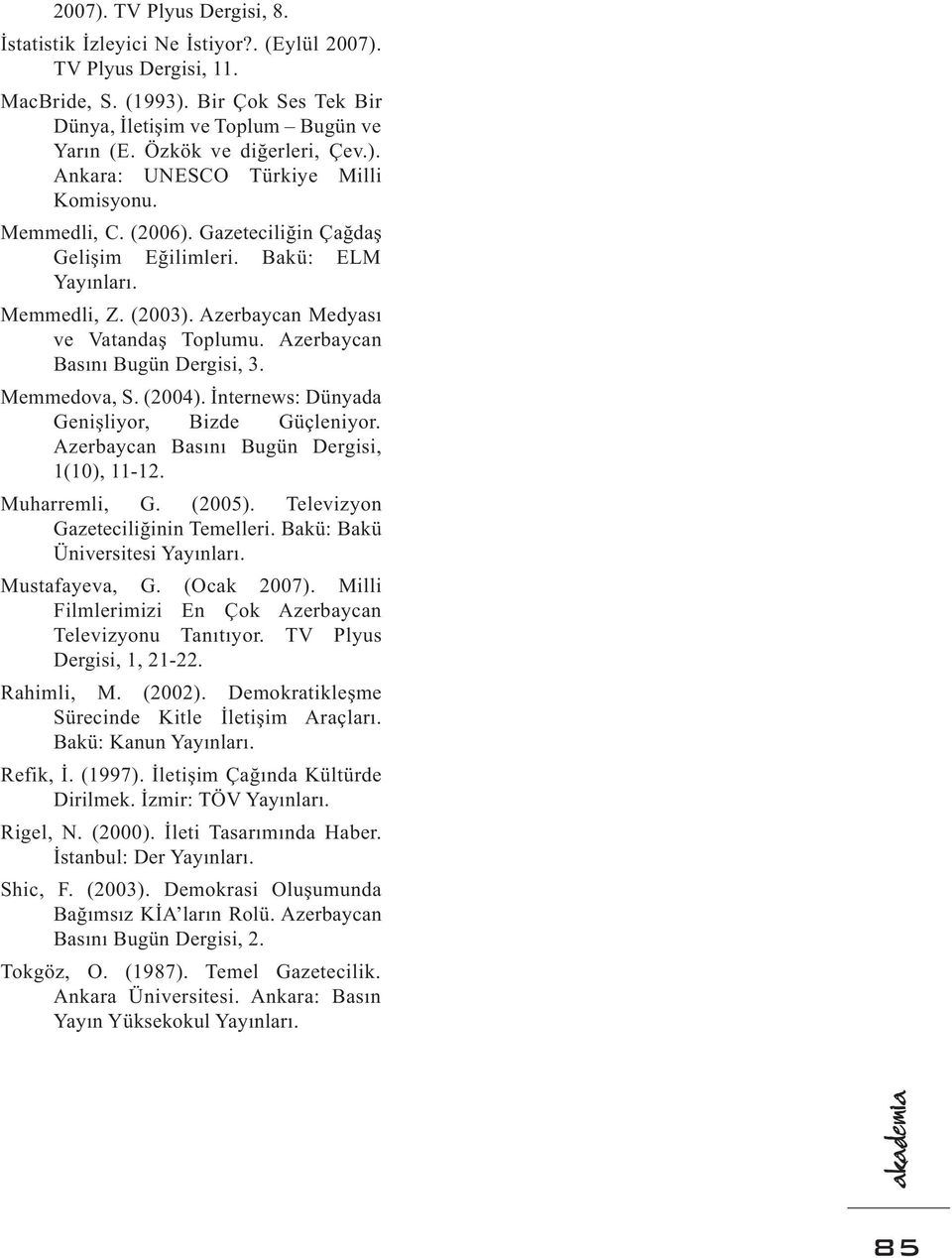 Azerbaycan Medyası ve Vatandaş Toplumu. Azerbaycan Basını Bugün Dergisi, 3. Memmedova, S. (2004). İnternews: Dünyada Genişliyor, Bizde Güçleniyor. Azerbaycan Basını Bugün Dergisi, 1(10), 11-12.