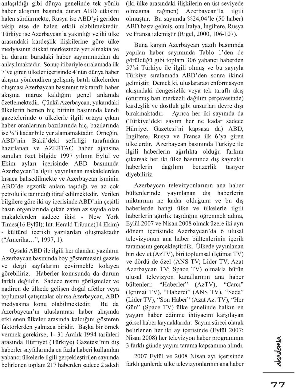 Sonuç itibariyle sıralamada ilk 7 ye giren ülkeler içerisinde 4 nün dünya haber akışını yönlendiren gelişmiş batılı ülkelerden oluşması Azerbaycan basınının tek taraflı haber akışına maruz kaldığını