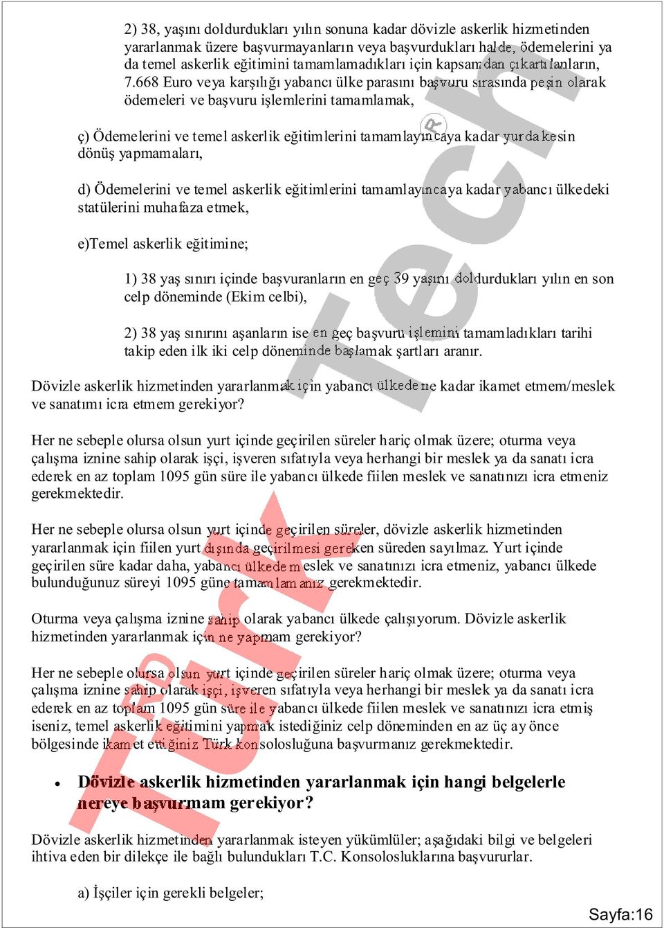 668 Euro veya karþýlýðý yabancý ülke parasýný baþvuru sýrasýnda peþin olarak ödemeleri ve baþvuru iþlemlerini tamamlamak, ç) Ödemelerini ve temel askerlik eðitimlerini tamamlayýncaya kadar yurda