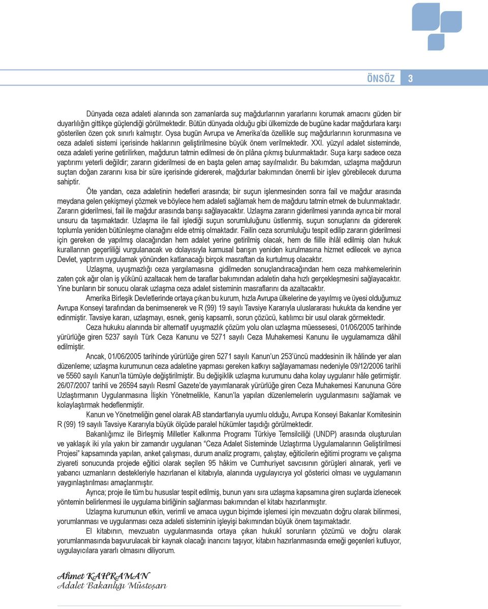 Oysa bugün Avrupa ve Amerika da özellikle suç mağdurlarının korunmasına ve ceza adaleti sistemi içerisinde haklarının geliştirilmesine büyük önem verilmektedir. XXI.