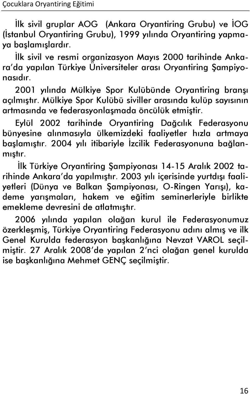 Mülkiye Spor Kulübü siviller arasında kulüp sayısının artmasında ve federasyonlaşmada öncülük etmiştir.