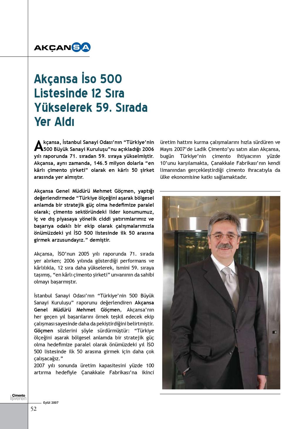 üretim hattını kurma çalışmalarını hızla sürdüren ve Mayıs 2007 de Ladik Çimento yu satın alan Akçansa, bugün Türkiye nin çimento ihtiyacının yüzde 10 unu karşılamakta, Çanakkale Fabrikası nın kendi