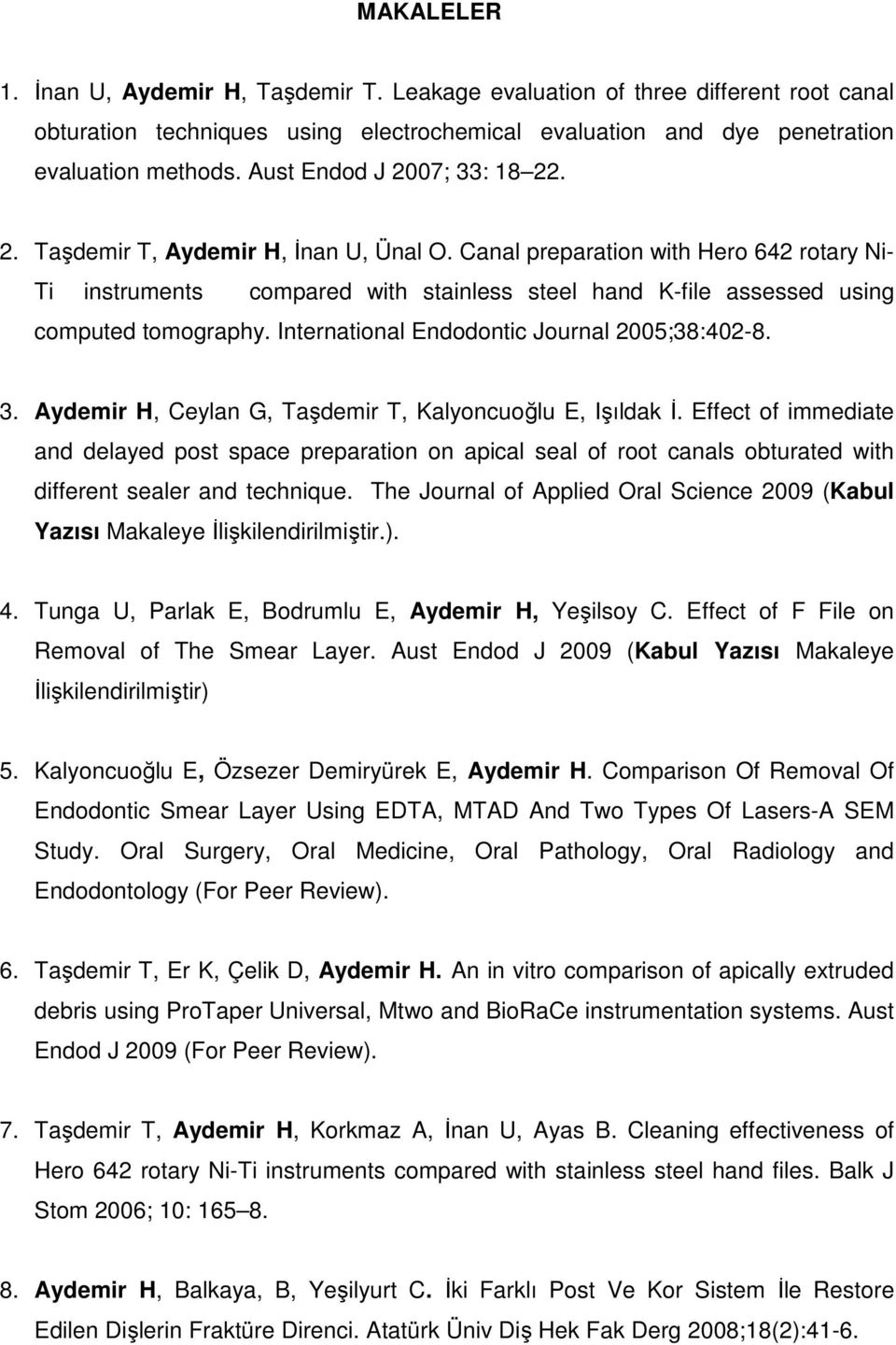 Canal preparation with Hero 642 rotary Ni- Ti instruments compared with stainless steel hand K-file assessed using computed tomography. International Endodontic Journal 2005;38:402-8. 3.