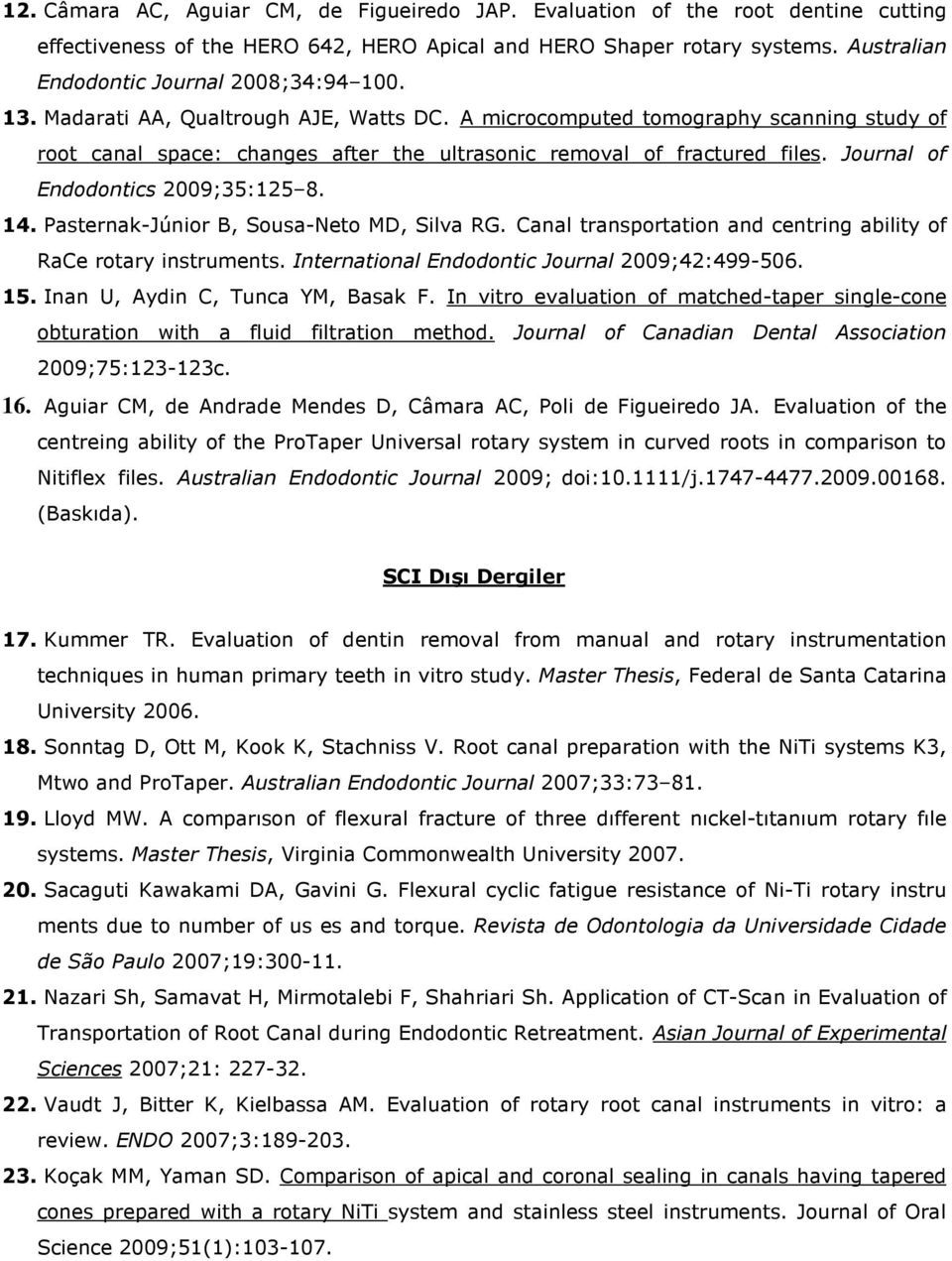 A microcomputed tomography scanning study of root canal space: changes after the ultrasonic removal of fractured files. Journal of Endodontics 2009;35:125 8. 14.