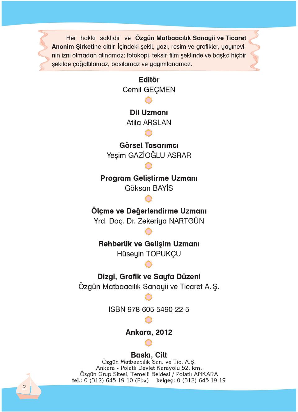 na maz. Editör Cemil GEÇMEN Dil Uzmanı Atila ARSLAN Görsel Tasarımcı Yeşim GAZİOĞLU ASRAR Program Geliştirme Uzmanı Göksan BAYİS Ölçme ve Değerlendirme Uzmanı Yrd. Doç. Dr.