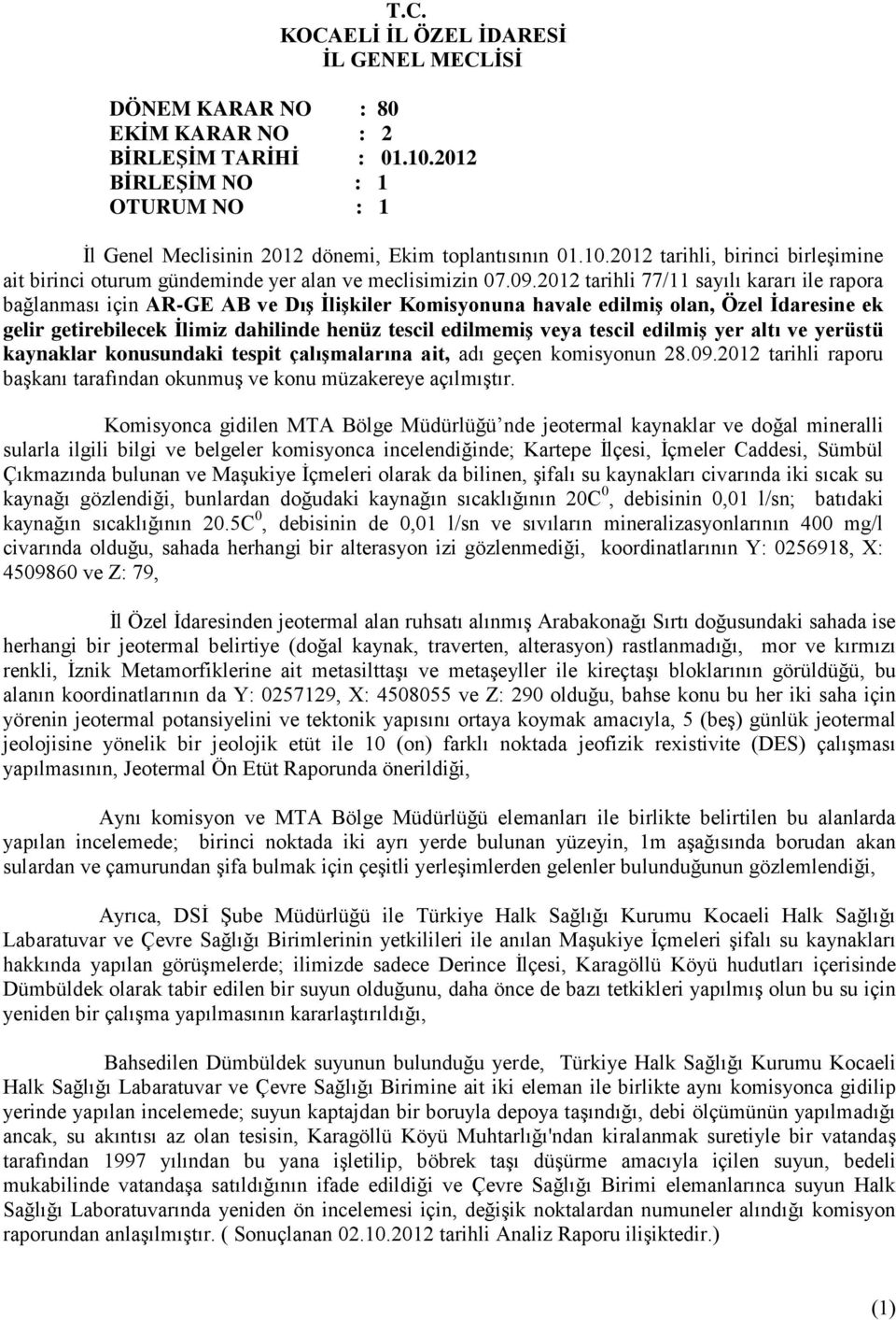 veya tescil edilmiş yer altı ve yerüstü kaynaklar konusundaki tespit çalışmalarına ait, adı geçen komisyonun 28.09.2012 tarihli raporu başkanı tarafından okunmuş ve konu müzakereye açılmıştır.