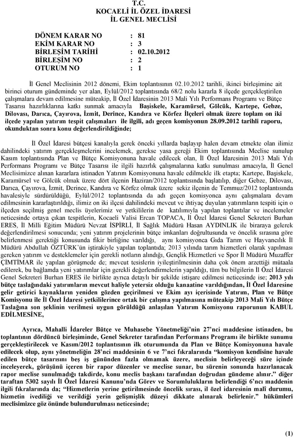 2012 tarihli, ikinci birleşimine ait birinci oturum gündeminde yer alan, Eylül/2012 toplantısında 68/2 nolu kararla 8 ilçede gerçekleştirilen çalışmalara devam edilmesine müteakip, İl Özel İdaresinin