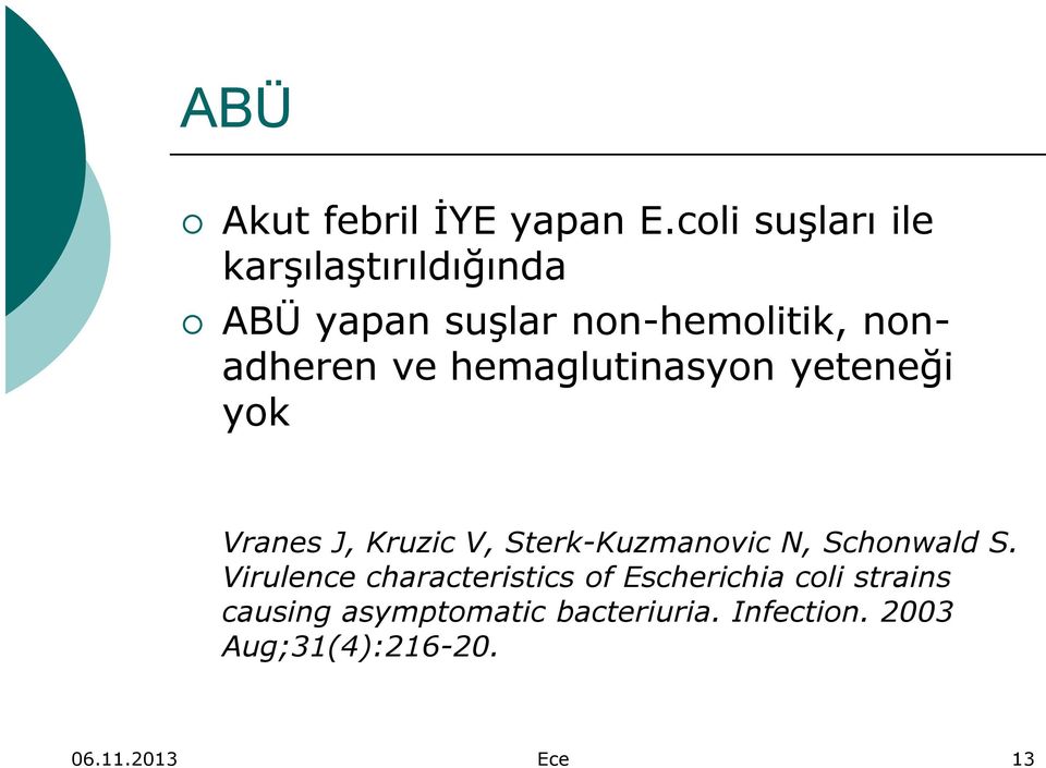 hemaglutinasyon yeteneği yok Vranes J, Kruzic V, Sterk-Kuzmanovic N, Schonwald S.