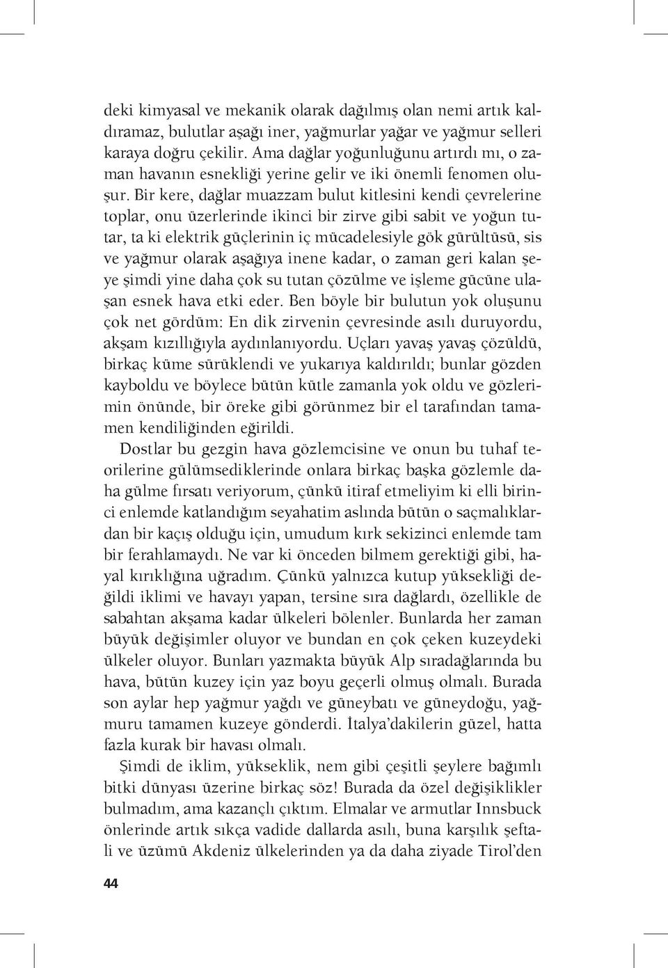 Bir kere, dağlar muazzam bulut kitlesini kendi çevrelerine toplar, onu üzerlerinde ikinci bir zirve gibi sabit ve yoğun tutar, ta ki elektrik güçlerinin iç mücadelesiyle gök gürültüsü, sis ve yağmur