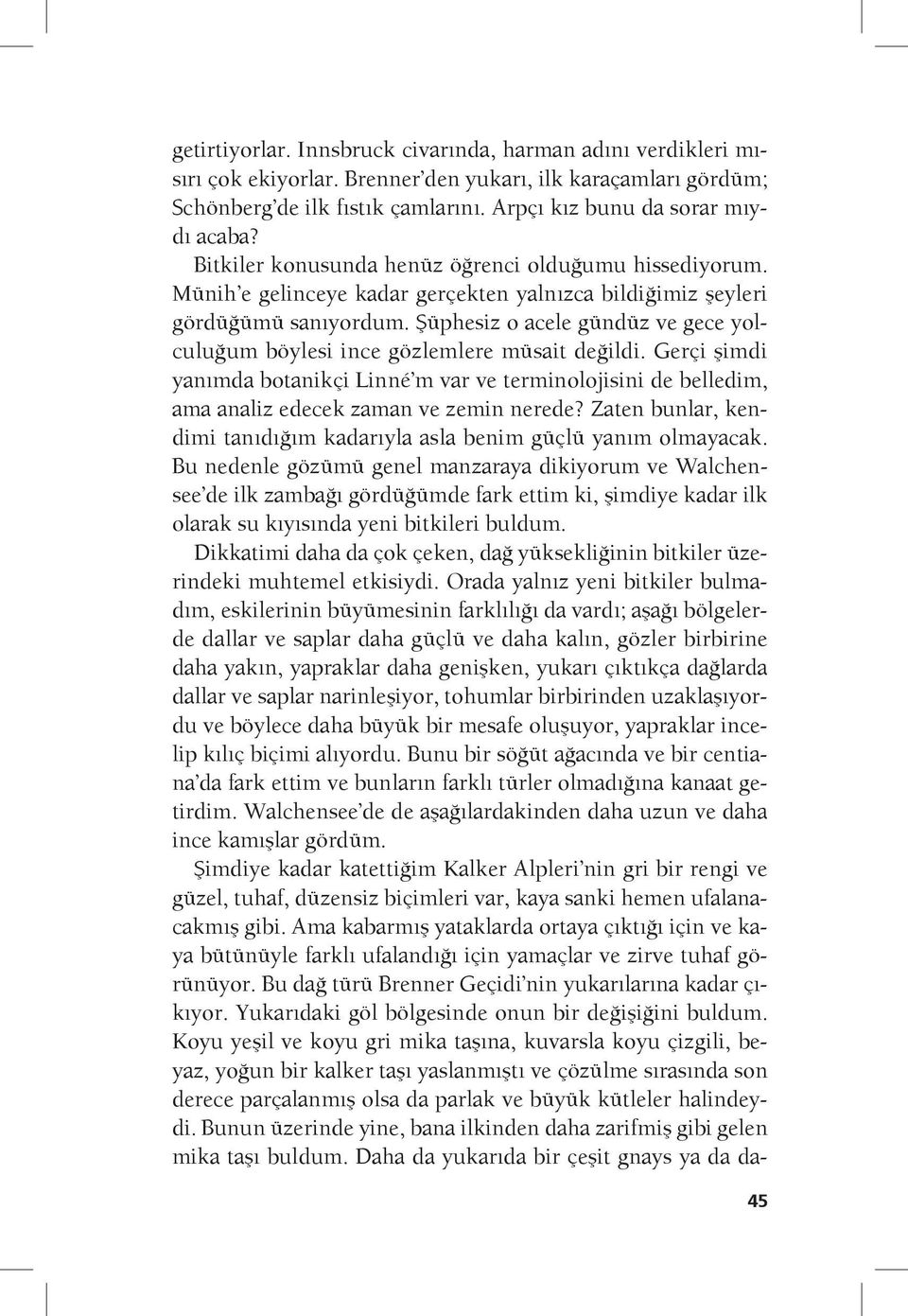 Şüphesiz o acele gündüz ve gece yolculuğum böylesi ince gözlemlere müsait değildi. Gerçi şimdi yanımda botanikçi Linné m var ve terminolojisini de belledim, ama analiz edecek zaman ve zemin nerede?