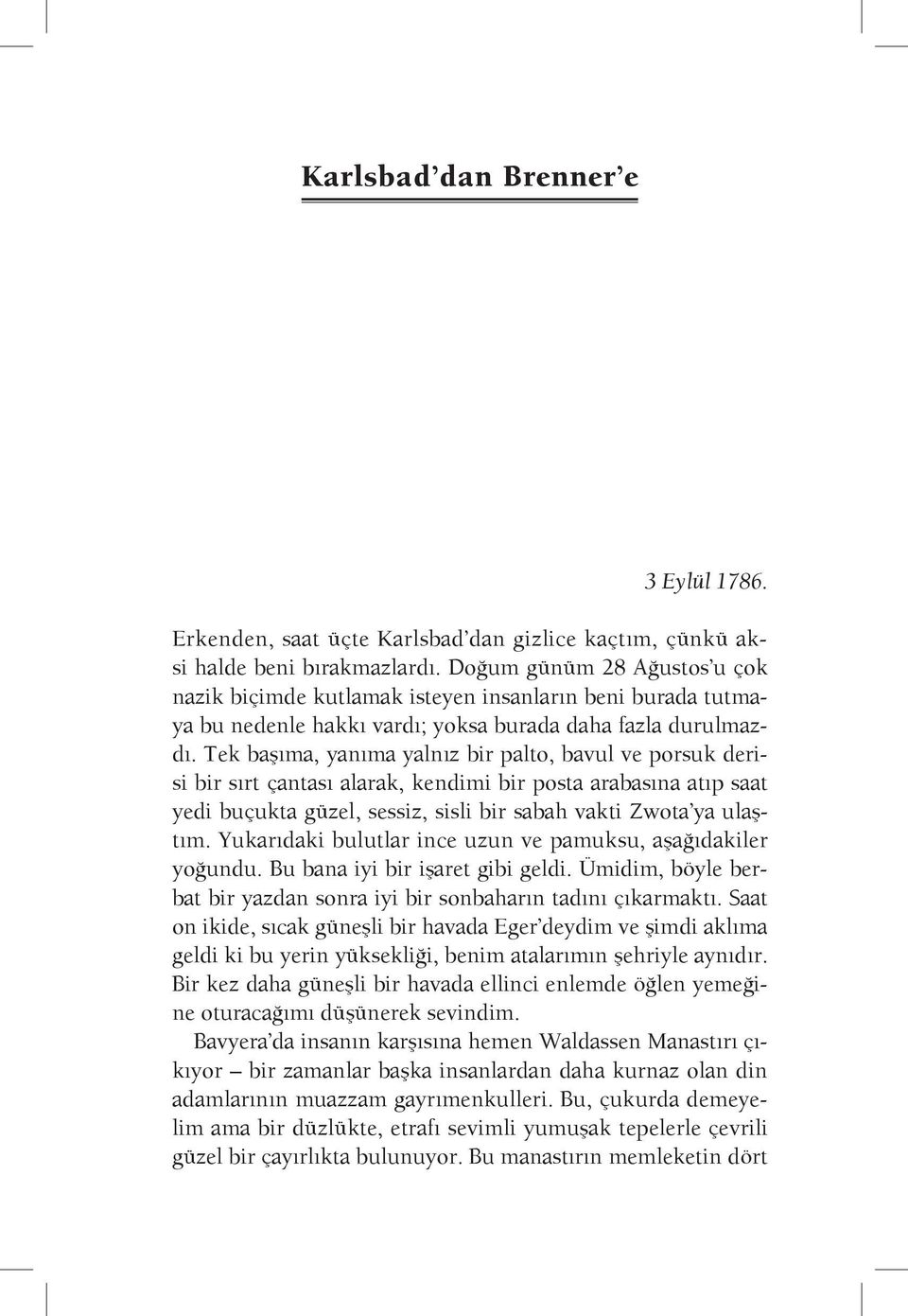 Tek başıma, yanıma yalnız bir palto, bavul ve porsuk derisi bir sırt çantası alarak, kendimi bir posta arabasına atıp saat yedi buçukta güzel, sessiz, sisli bir sabah vakti Zwota ya ulaştım.