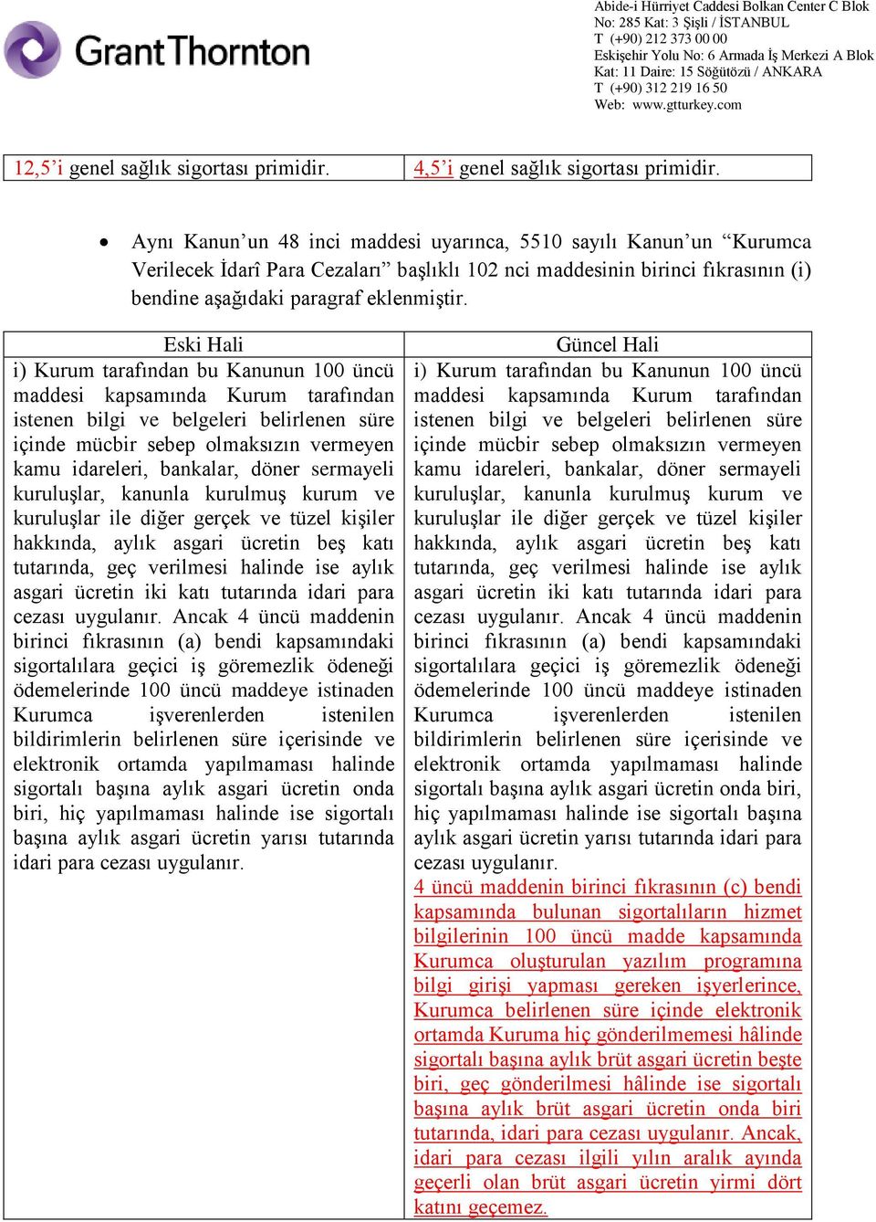 i) Kurum tarafından bu Kanunun 100 üncü maddesi kapsamında Kurum tarafından istenen bilgi ve belgeleri belirlenen süre içinde mücbir sebep olmaksızın vermeyen kamu idareleri, bankalar, döner