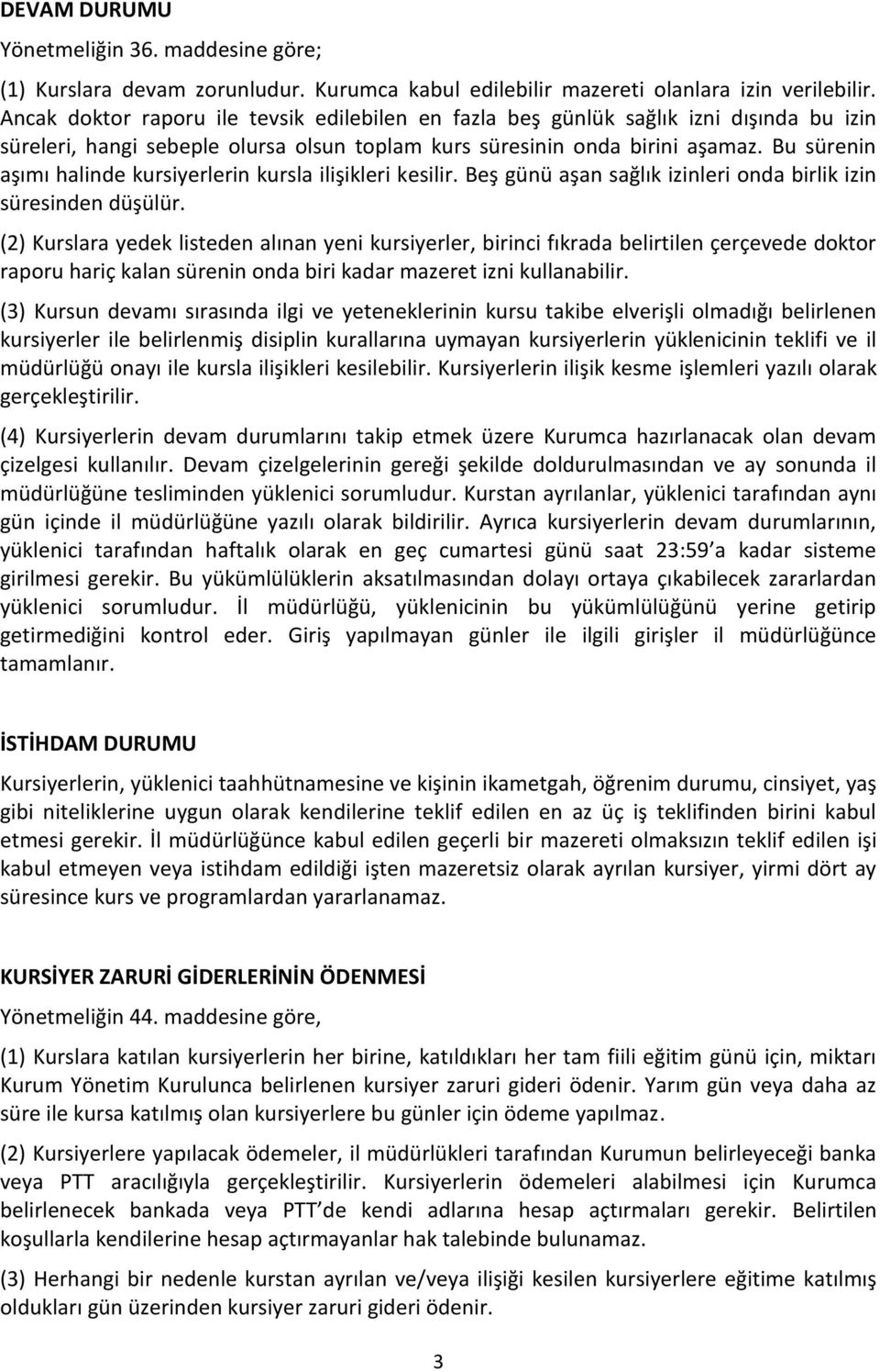 Bu sürenin aşımı halinde kursiyerlerin kursla ilişikleri kesilir. Beş günü aşan sağlık izinleri onda birlik izin süresinden düşülür.