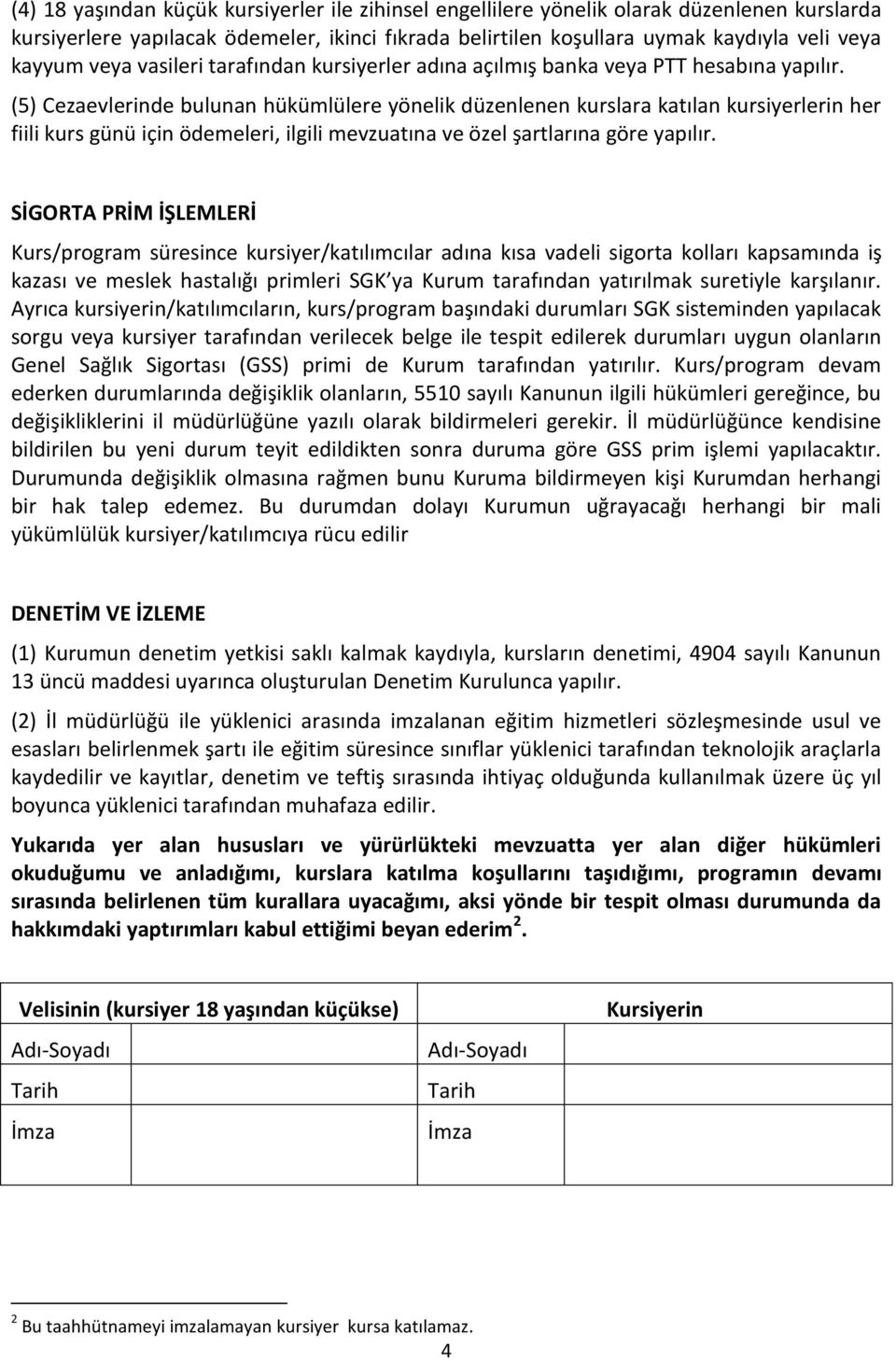 (5) Cezaevlerinde bulunan hükümlülere yönelik düzenlenen kurslara katılan kursiyerlerin her fiili kurs günü için ödemeleri, ilgili mevzuatına ve özel şartlarına göre yapılır.