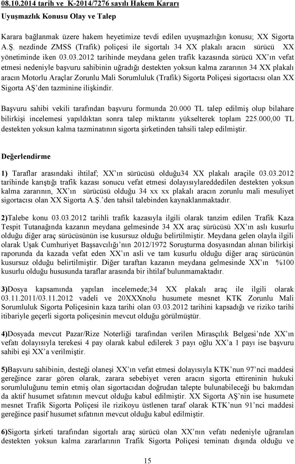 03.2012 tarihinde meydana gelen trafik kazasında sürücü XX ın vefat etmesi nedeniyle başvuru sahibinin uğradığı destekten yoksun kalma zararının 34 XX plakalı aracın Motorlu Araçlar Zorunlu Mali