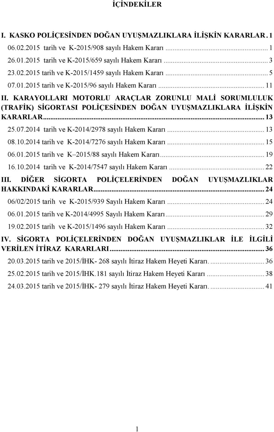 .. 13 08.10.2014 tarih ve K-2014/7276 sayılı Hakem Kararı... 15 06.01.2015 tarih ve K 2015/88 sayılı Hakem Kararı... 19 16.10.2014 tarih ve K-2014/7547 sayılı Hakem Kararı... 22 III.