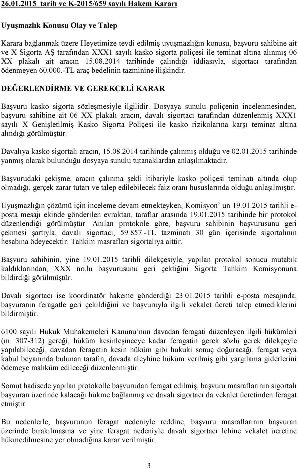 sayılı kasko sigorta poliçesi ile teminat altına alınmış 06 XX plakalı ait aracın 15.08.2014 tarihinde çalındığı iddiasıyla, sigortacı tarafından ödenmeyen 60.000.