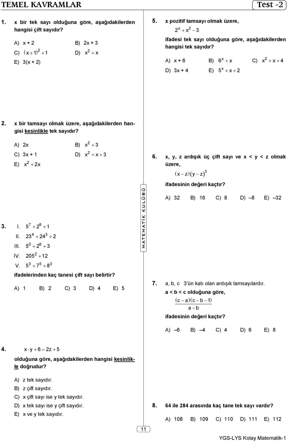 bir tamsayı olmak üzere, aşağıdakilerden hangisi kesinlikle tek sayıdır? A) B) C) 3 + 1 D) E) 3 3 3. I. 7 6 5 1 II. 4 3 3 4 III. 0 6 5 3 IV. 05 1 V.