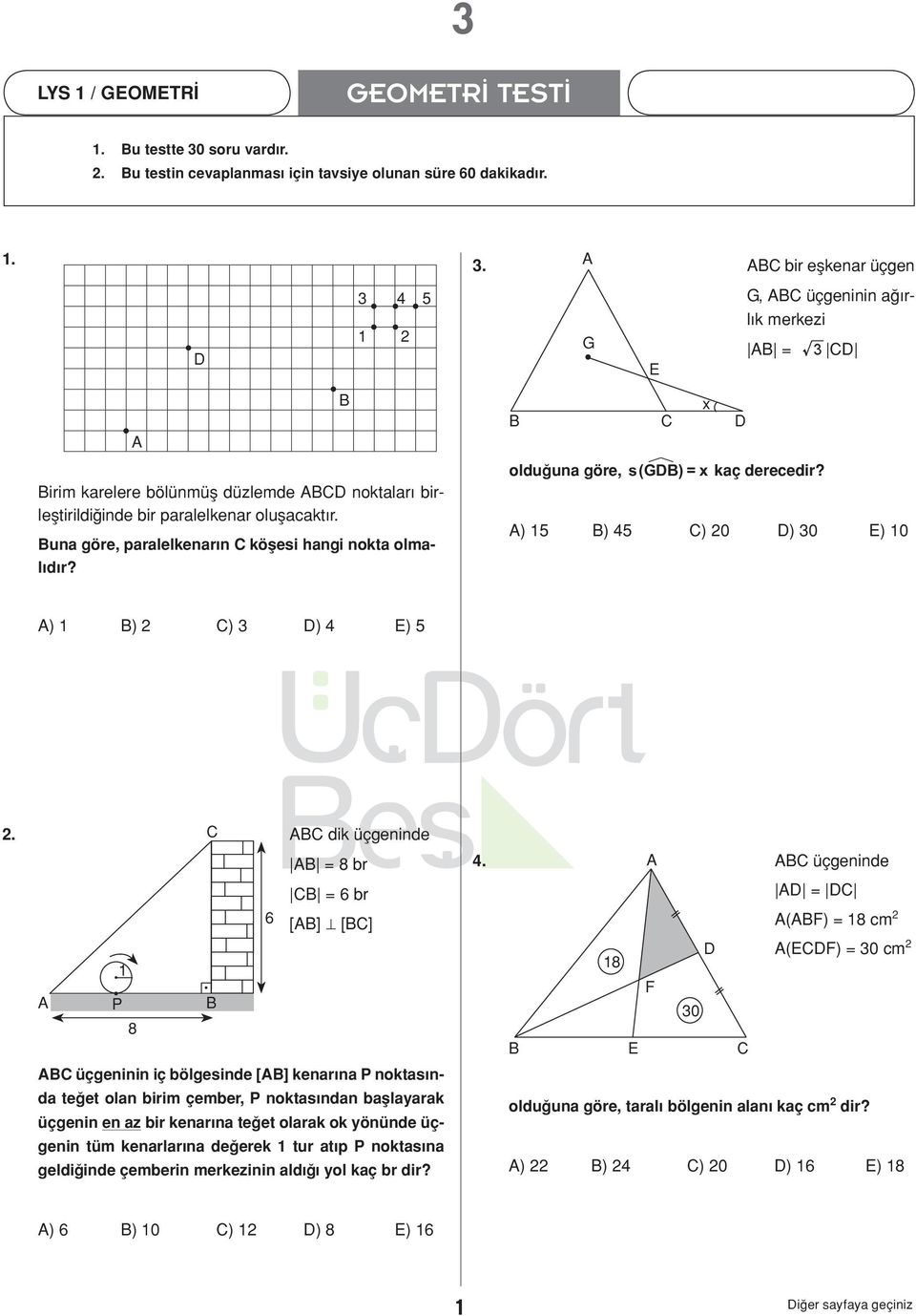 üçgeninde = 6 br = 6 [] [] () = 18 cm 2 1 P 8 18 0 () = 0 cm 2 üçgeninin iç bölgesinde [] kenarına P noktasında teğet olan birim çember, P noktasından başlayarak üçgenin en az bir kenarına teğet