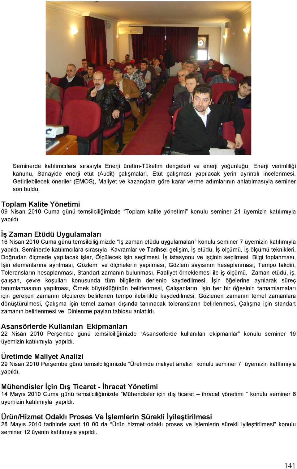 Toplam Kalite Yönetimi 09 Nisan 2010 Cuma günü temsilciliğimizde Toplam kalite yönetimi konulu seminer 21 üyemizin katılımıyla yapıldı.