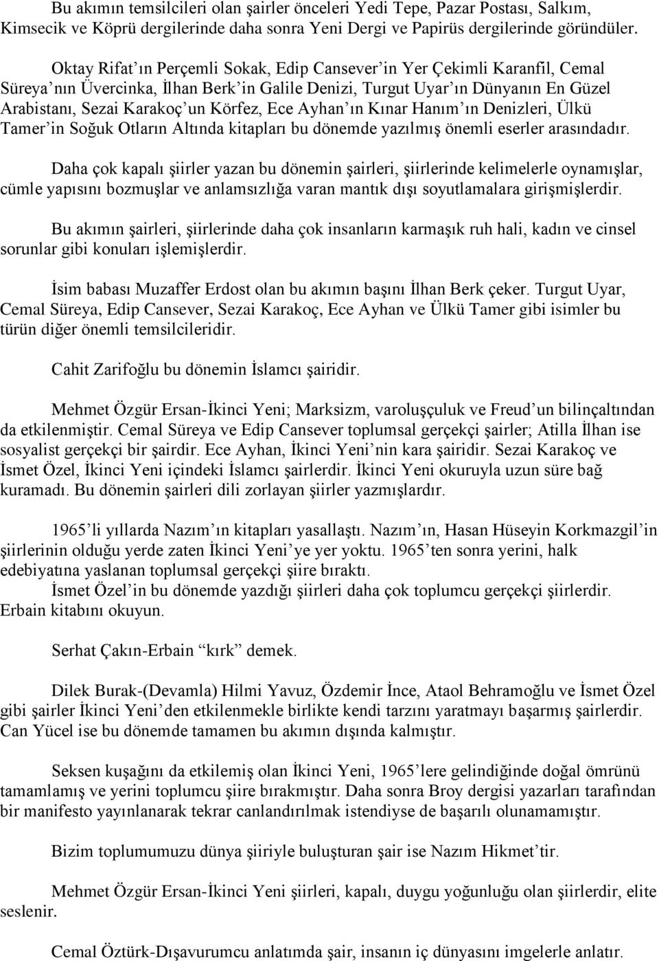 Ece Ayhan ın Kınar Hanım ın Denizleri, Ülkü Tamer in Soğuk Otların Altında kitapları bu dönemde yazılmış önemli eserler arasındadır.