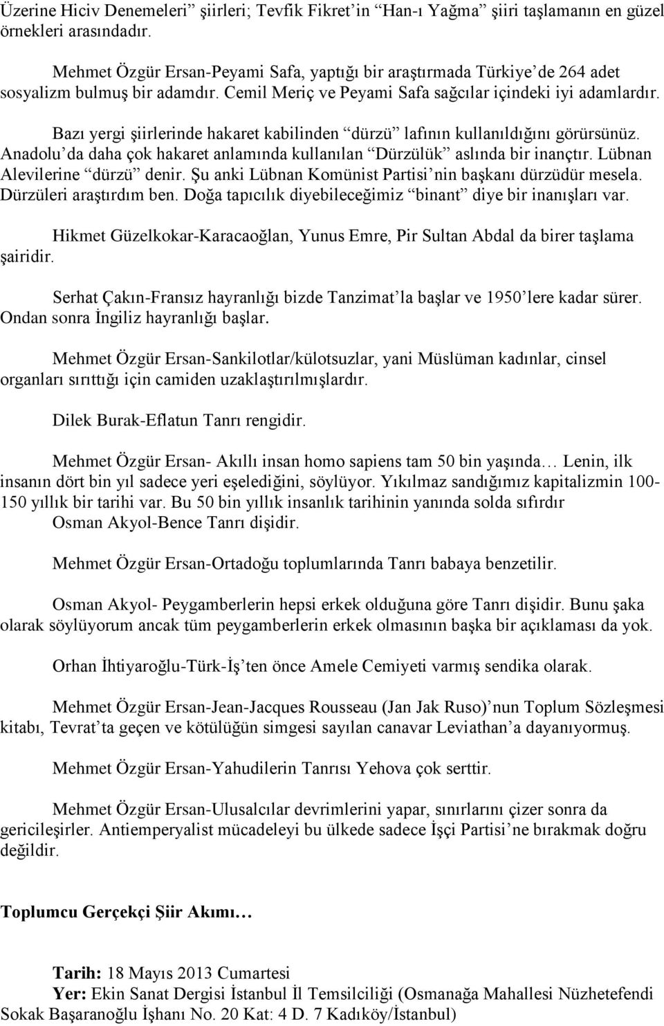 Bazı yergi şiirlerinde hakaret kabilinden dürzü lafının kullanıldığını görürsünüz. Anadolu da daha çok hakaret anlamında kullanılan Dürzülük aslında bir inançtır. Lübnan Alevilerine dürzü denir.