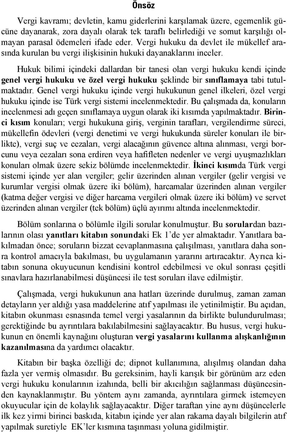 Hukuk bilimi içindeki dallardan bir tanesi olan vergi hukuku kendi içinde genel vergi hukuku ve özel vergi hukuku şeklinde bir sınıflamaya tabi tutulmaktadır.