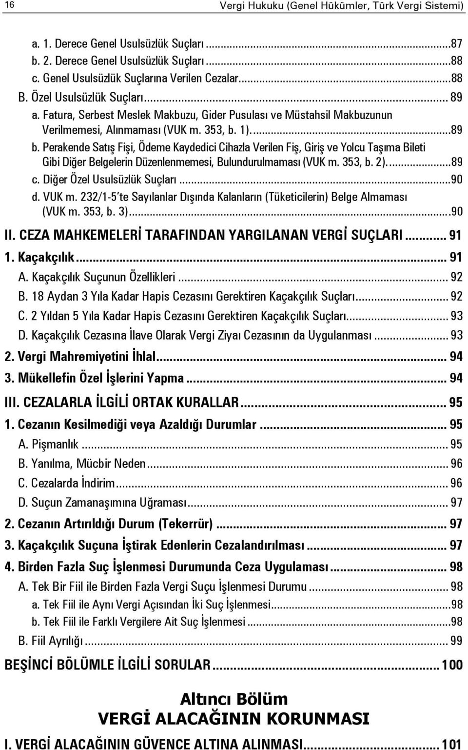 Perakende Satış Fişi, Ödeme Kaydedici Cihazla Verilen Fiş, Giriş ve Yolcu Taşıma Bileti Gibi Diğer Belgelerin Düzenlenmemesi, Bulundurulmaması (VUK m. 353, b. 2).... 89 c.