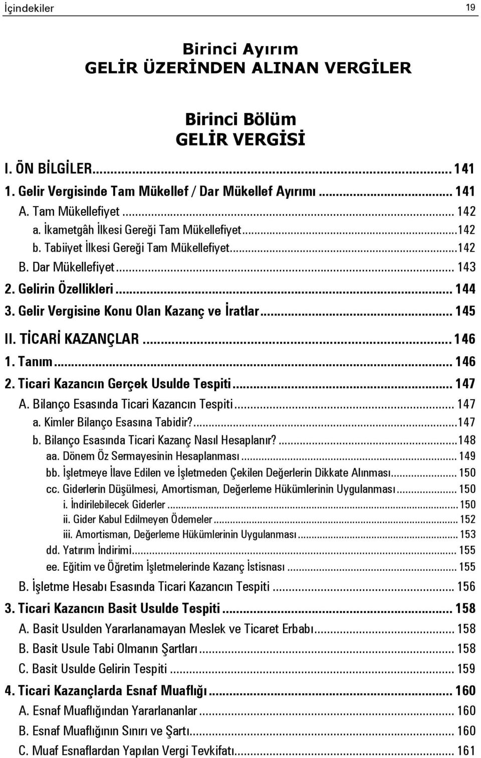 Gelir Vergisine Konu Olan Kazanç ve İratlar... 145 II. TİCARİ KAZANÇLAR... 146 1. Tanım... 146 2. Ticari Kazancın Gerçek Usulde Tespiti... 147 A. Bilanço Esasında Ticari Kazancın Tespiti... 147 a.