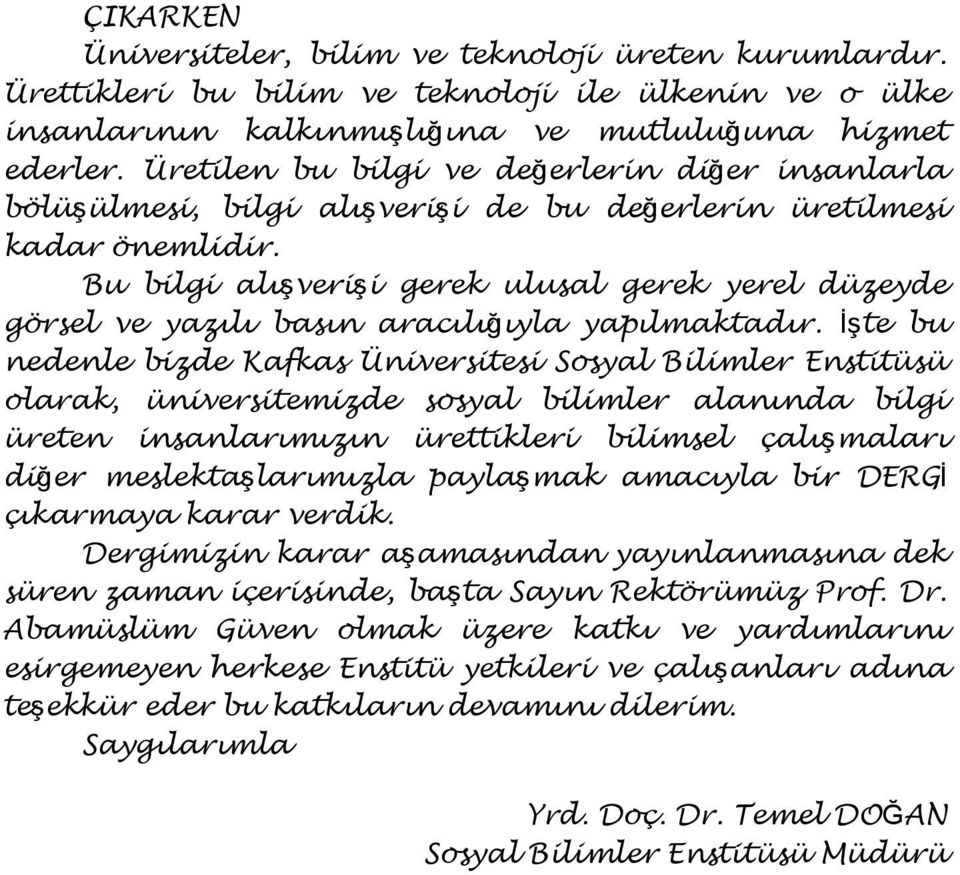 Bu bilgi alışverişi gerek ulusal gerek yerel düzeyde görsel ve yazılı basın aracılığıyla yapılmaktadır.