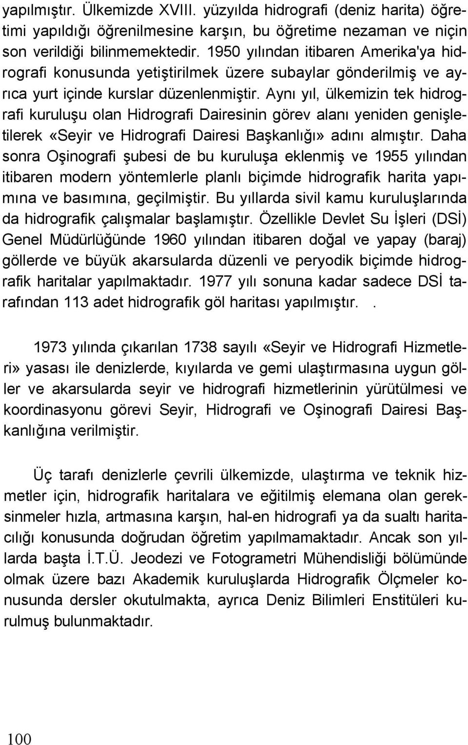 Aynı yıl, ülkemizin tek hidrografi kuruluşu olan Hidrografi Dairesinin görev alanı yeniden genişletilerek «Seyir ve Hidrografi Dairesi Başkanlığı» adını almıştır.