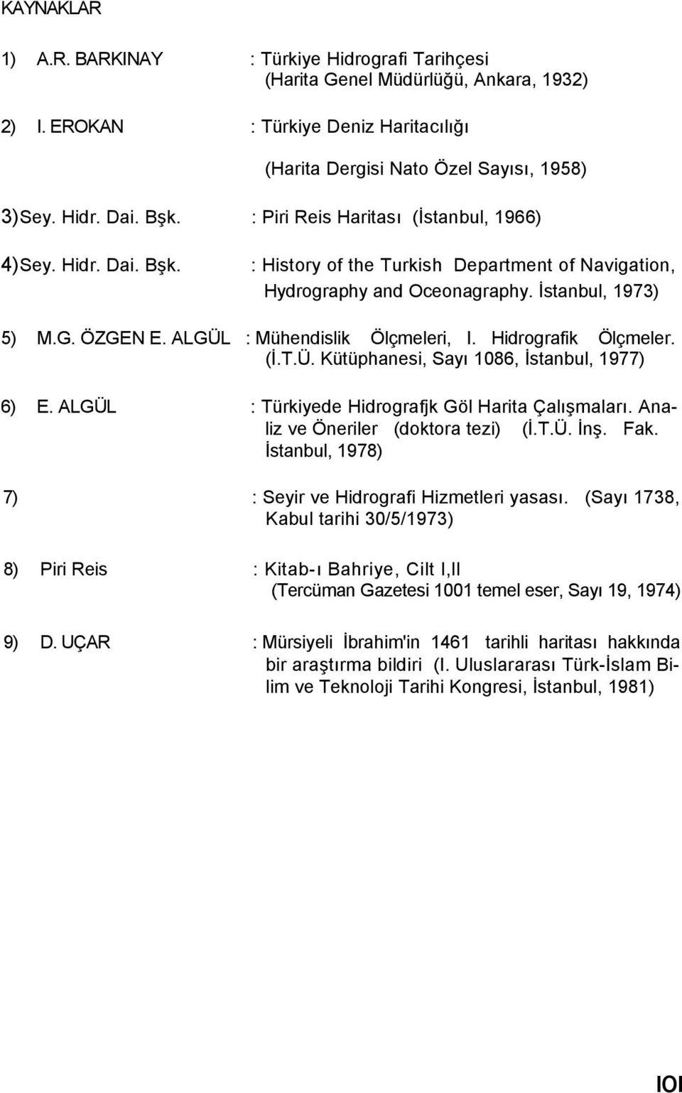 ALGÜL : Mühendislik Ölçmeleri, I. Hidrografik Ölçmeler. (İ.T.Ü. Kütüphanesi, Sayı 1086, İstanbul, 1977) 6) E. ALGÜL : Türkiyede Hidrografjk Göl Harita Çalışmaları.