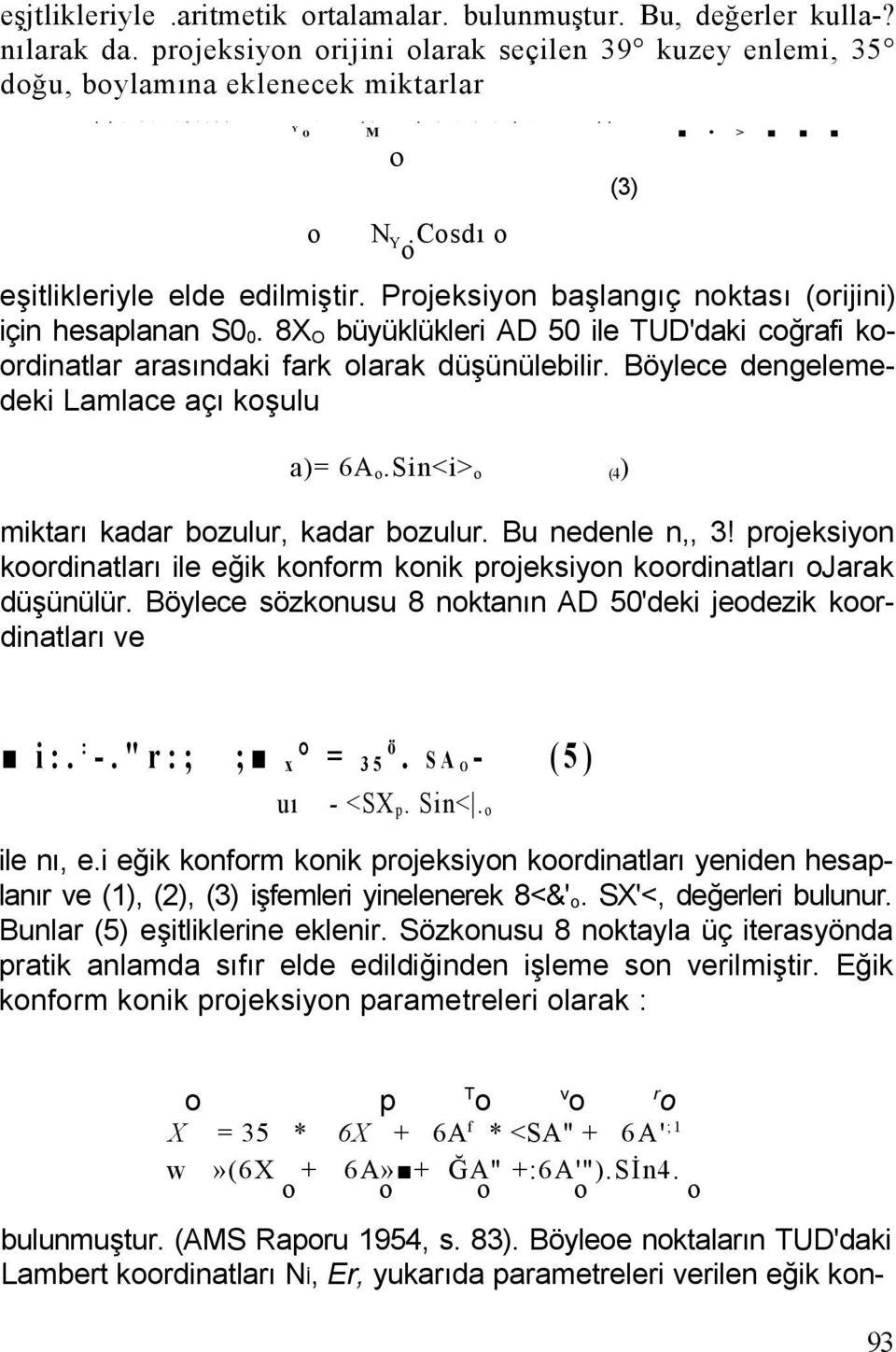 Projeksiyon başlangıç noktası (orijini) için hesaplanan S0 0. 8X O büyüklükleri AD 50 ile TUD'daki coğrafi koordinatlar arasındaki fark olarak düşünülebilir.