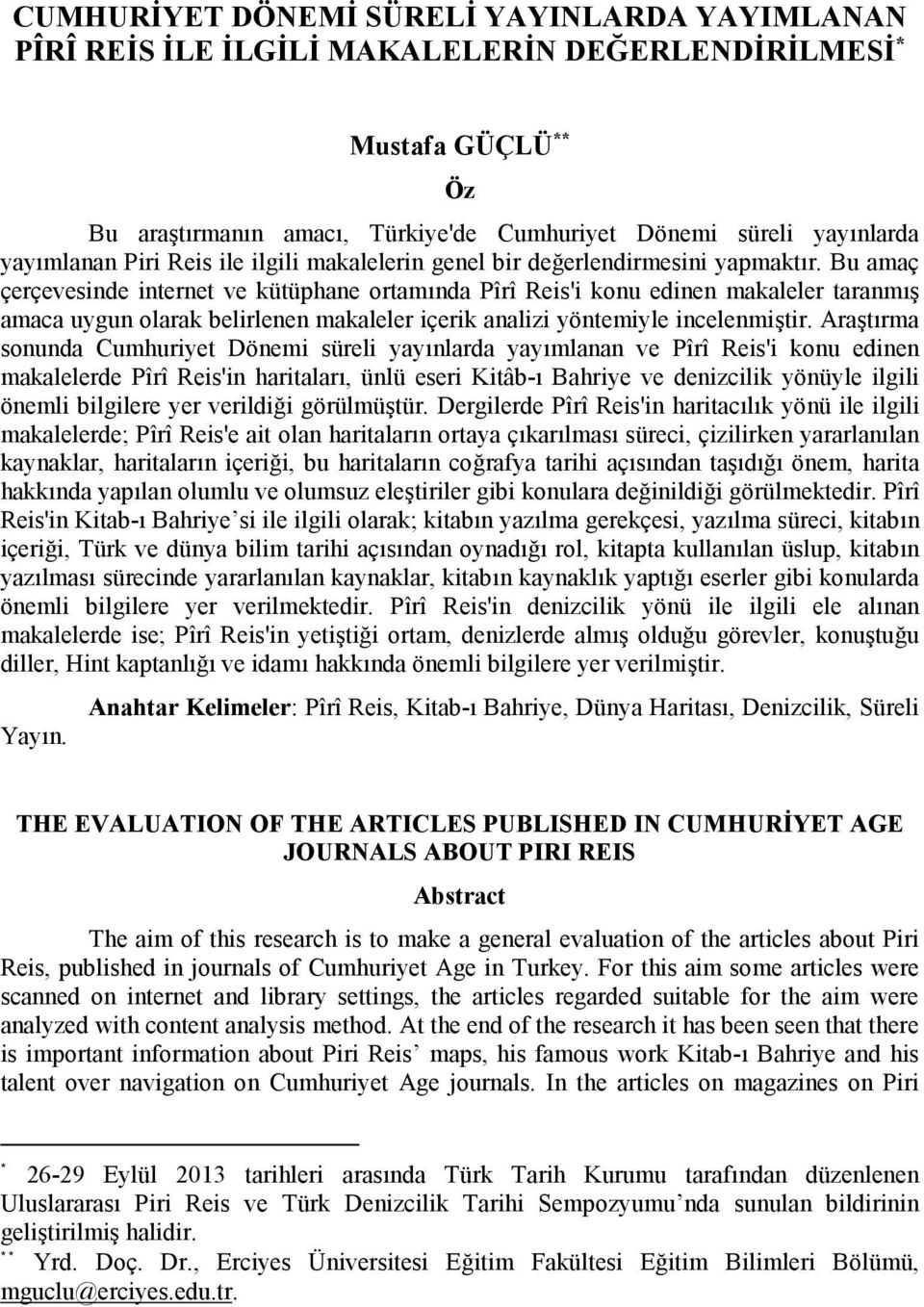 Bu amaç çerçevesinde internet ve kütüphane ortamında Pîrî Reis'i konu edinen makaleler taranmış amaca uygun olarak belirlenen makaleler içerik analizi yöntemiyle incelenmiştir.