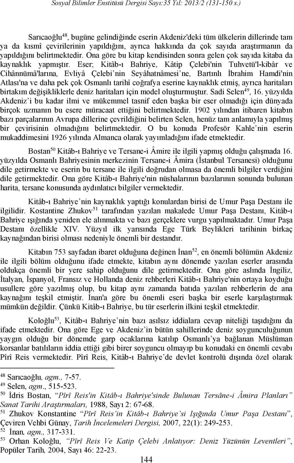 Eser; Kitâb-ı Bahriye, Kâtip Çelebi'nin Tuhvetü'l-kibâr ve Cihânnümâ'larına, Evliyâ Çelebi nin Seyâhatnâmesi ne, Bartınlı İbrahim Hamdi'nin Atlası'na ve daha pek çok Osmanlı tarihî coğrafya eserine