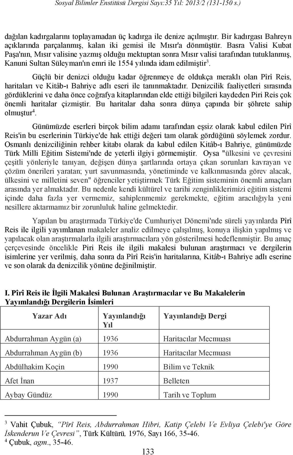 Güçlü bir denizci olduğu kadar öğrenmeye de oldukça meraklı olan Pîrî Reis, haritaları ve Kitâb-ı Bahriye adlı eseri ile tanınmaktadır.