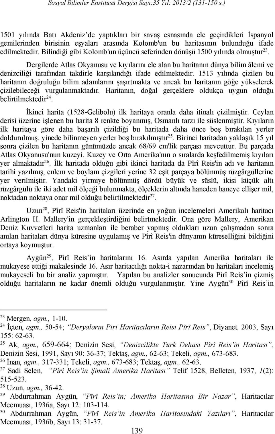 Dergilerde Atlas Okyanusu ve kıyılarını ele alan bu haritanın dünya bilim âlemi ve denizciliği tarafından takdirle karşılandığı ifade edilmektedir.