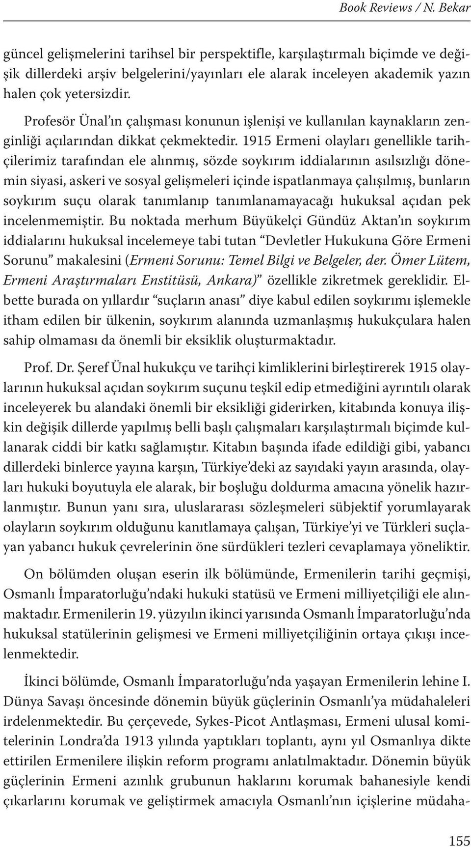 1915 Ermeni olayları genellikle tarihçilerimiz tarafından ele alınmış, sözde soykırım iddialarının asılsızlığı dönemin siyasi, askeri ve sosyal gelişmeleri içinde ispatlanmaya çalışılmış, bunların