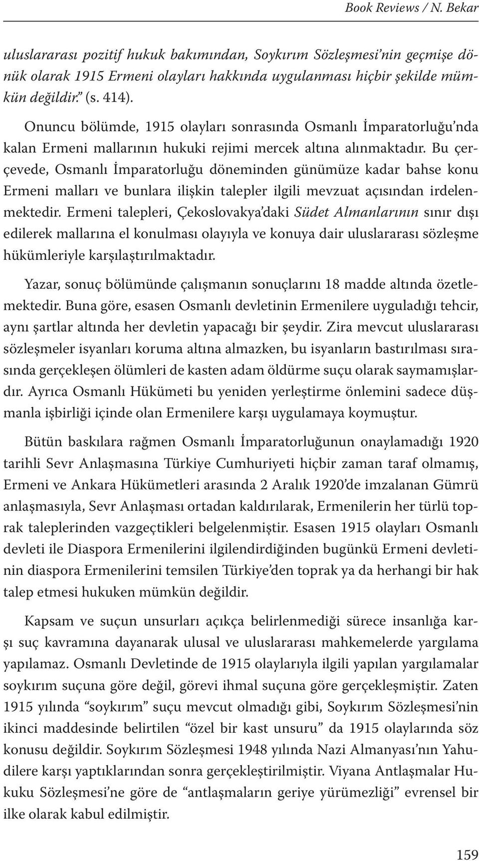 Bu çerçevede, Osmanlı İmparatorluğu döneminden günümüze kadar bahse konu Ermeni malları ve bunlara ilişkin talepler ilgili mevzuat açısından irdelenmektedir.