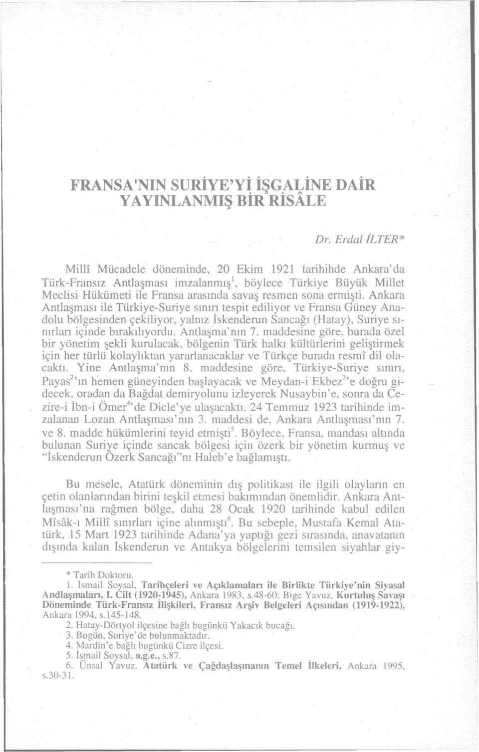 ermişti. Ankara Antlaşması ile Türkiye-Suriye sının tespit ediliyor ve Fransa Güney Anadolu bölgesinden çekiliyor, yalnız İskenderun Sancağı (Hatay), Suriye sınırlan içinde bırakılıyordu.