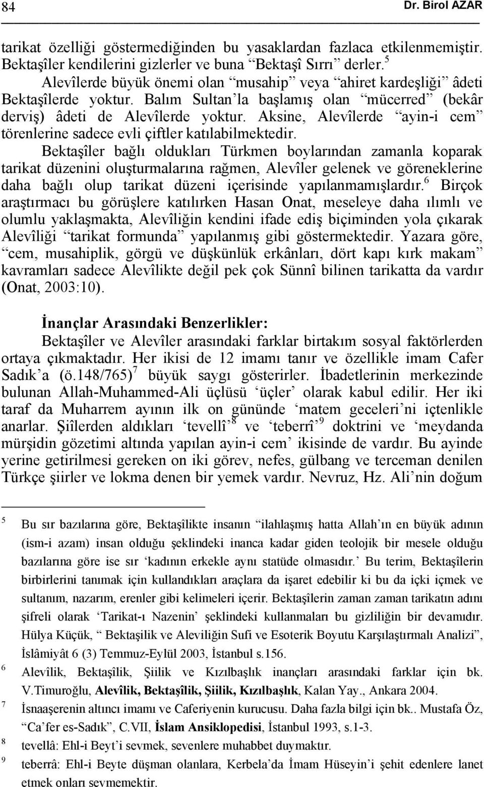 Aksine, Alevîlerde ayin-i cem törenlerine sadece evli çiftler katılabilmektedir.